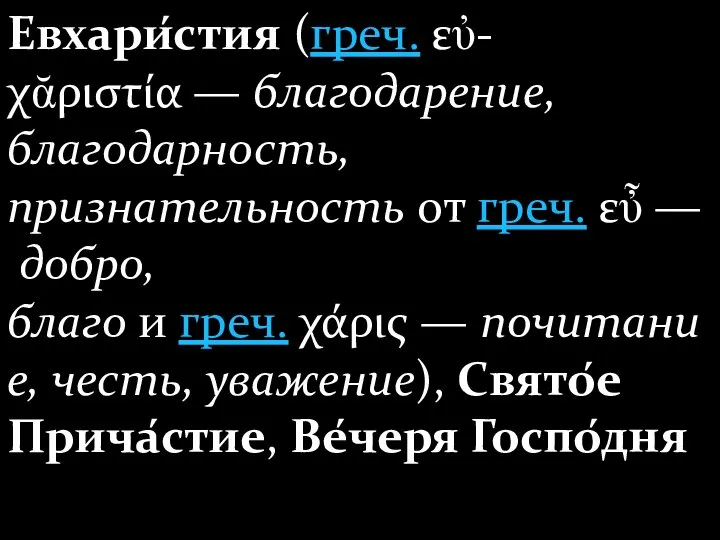 Евхари́стия (греч. εὐ-χᾰριστία — благодарение, благодарность, признательность от греч. εὖ —