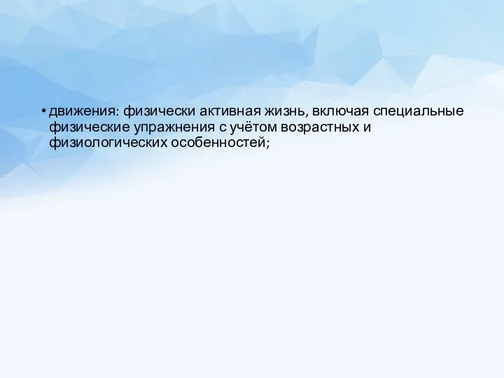 движения: физически активная жизнь, включая специальные физические упражнения с учётом возрастных и физиологических особенностей;