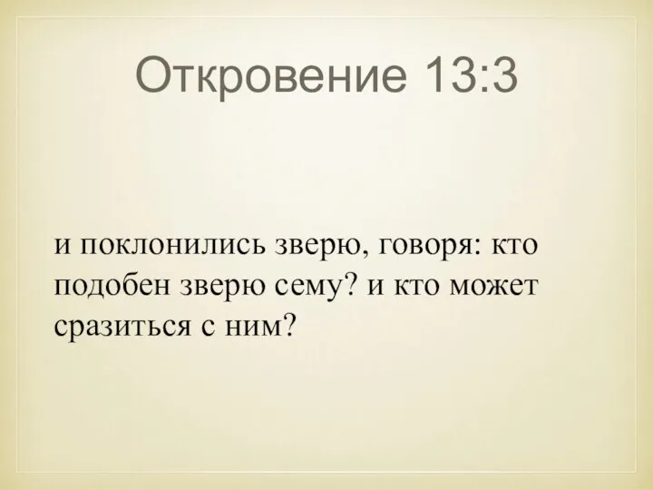 Откровение 13:3 и поклонились зверю, говоря: кто подобен зверю сему? и кто может сразиться с ним?