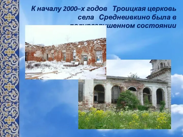 К началу 2000–х годов Троицкая церковь села Среднеивкино была в полуразрушенном состоянии