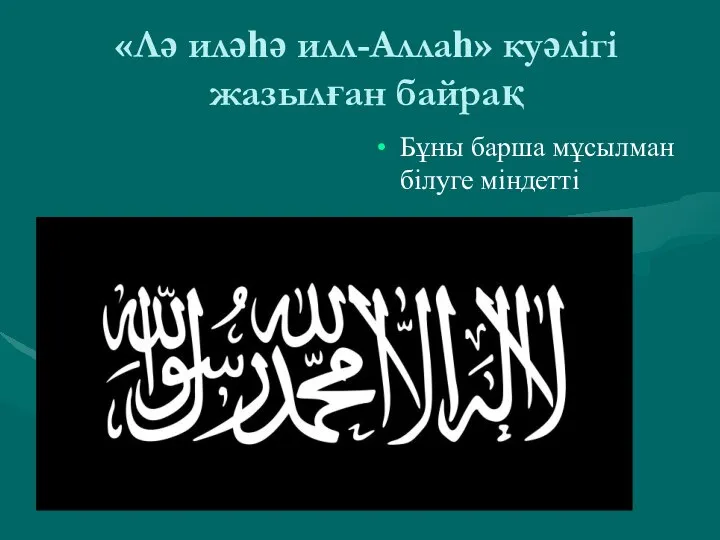 «Лә иләһә илл-Аллаһ» куәлігі жазылған байрақ Бұны барша мұсылман білуге міндетті