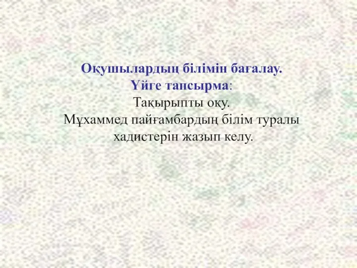 Оқушылардың білімін бағалау. Үйге тапсырма: Тақырыпты оқу. Мұхаммед пайғамбардың білім туралы хадистерін жазып келу.