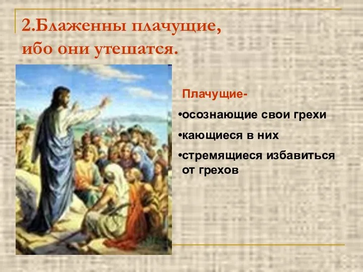 2.Блаженны плачущие, ибо они утешатся. Плачущие- осознающие свои грехи кающиеся в них стремящиеся избавиться от грехов