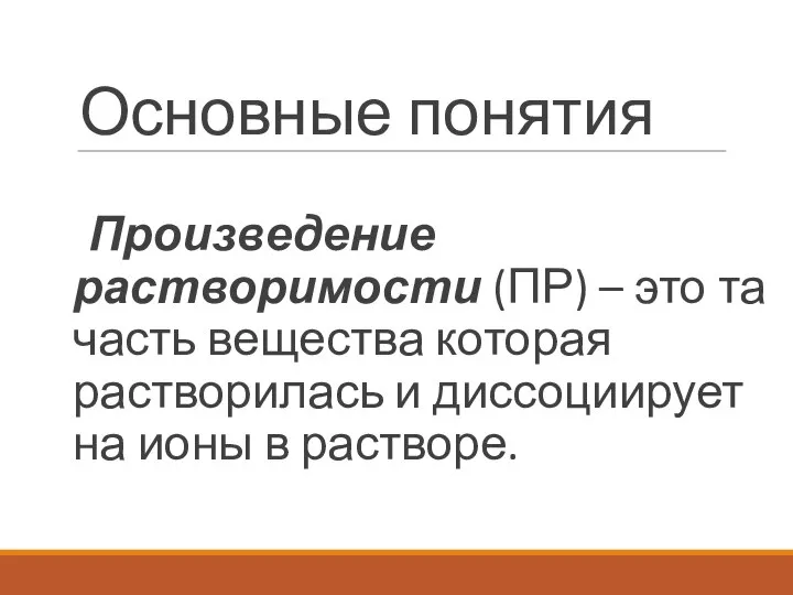 Основные понятия Произведение растворимости (ПР) – это та часть вещества которая