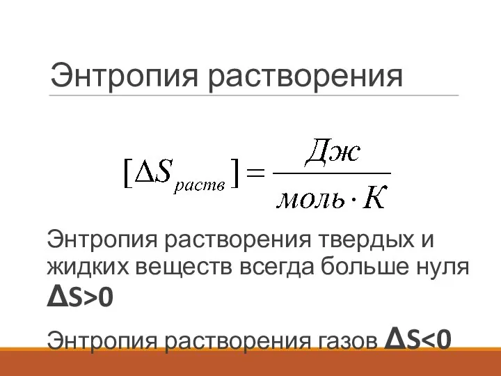 Энтропия растворения Энтропия растворения твердых и жидких веществ всегда больше нуля ΔS>0 Энтропия растворения газов ΔS