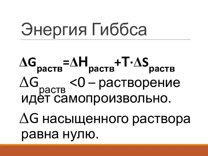 Энергия Гиббса ΔGраств=ΔНраств+Т·ΔSраств ΔGраств ΔG насыщенного раствора равна нулю.