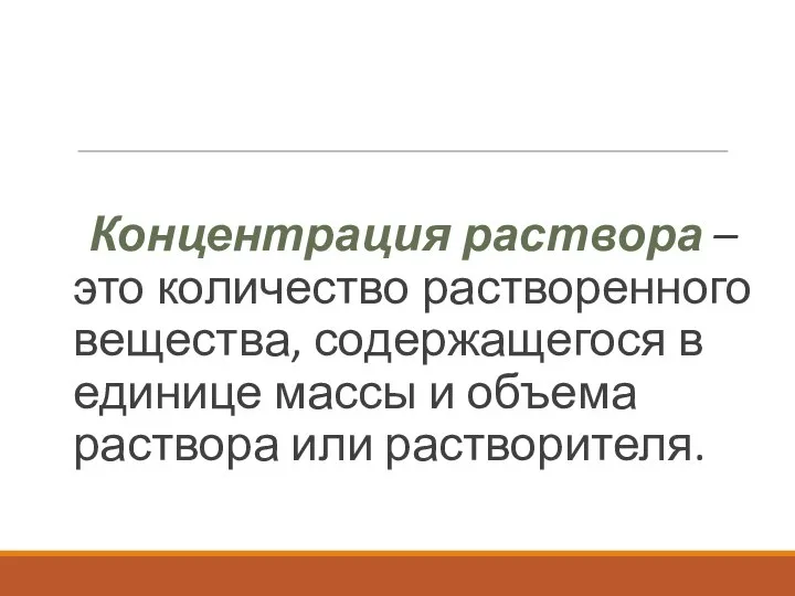 Концентрация раствора – это количество растворенного вещества, содержащегося в единице массы и объема раствора или растворителя.