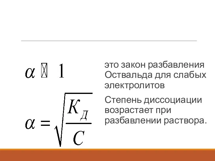 это закон разбавления Оствальда для слабых электролитов Степень диссоциации возрастает при разбавлении раствора.