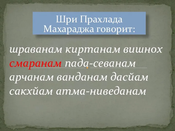 Шри Прахлада Махараджа говорит: шраванам киртанам вишнох смаранам пада-севанам арчанам ванданам дасйам сакхйам атма-ниведанам