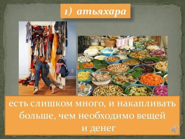 1) атьяхара есть слишком много, и накапливать больше, чем необходимо вещей и денег