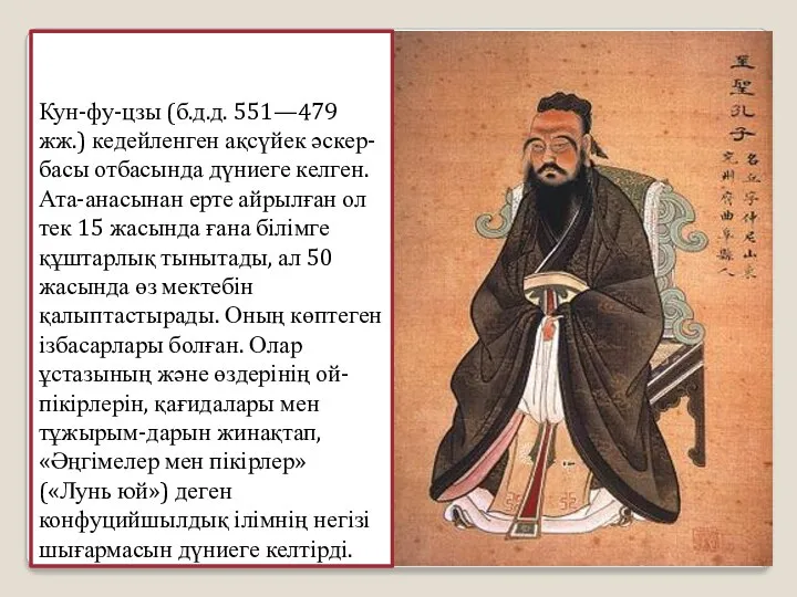 Кун-фу-цзы (б.д.д. 551—479 жж.) кедейленген ақсүйек әскер-басы отбасында дүниеге келген. Ата-анасынан