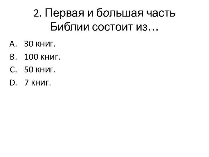 2. Первая и большая часть Библии состоит из… 30 книг. 100 книг. 50 книг. 7 книг.