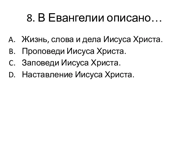 8. В Евангелии описано… Жизнь, слова и дела Иисуса Христа. Проповеди