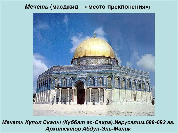 Мечеть (масджид – «место преклонения») Мечеть Купол Скалы (Куббат ас-Сахра).Иерусалим.688-692 гг.