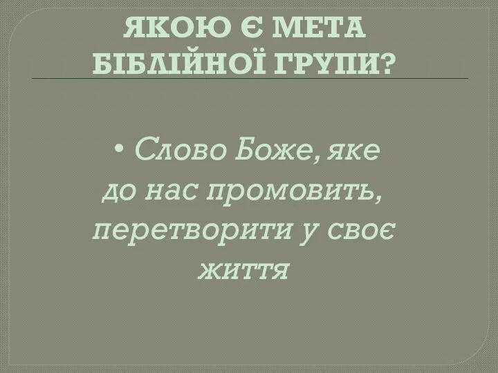 ЯКОЮ Є МЕТА БІБЛІЙНОЇ ГРУПИ? Слово Боже, яке до нас промовить, перетворити у своє життя