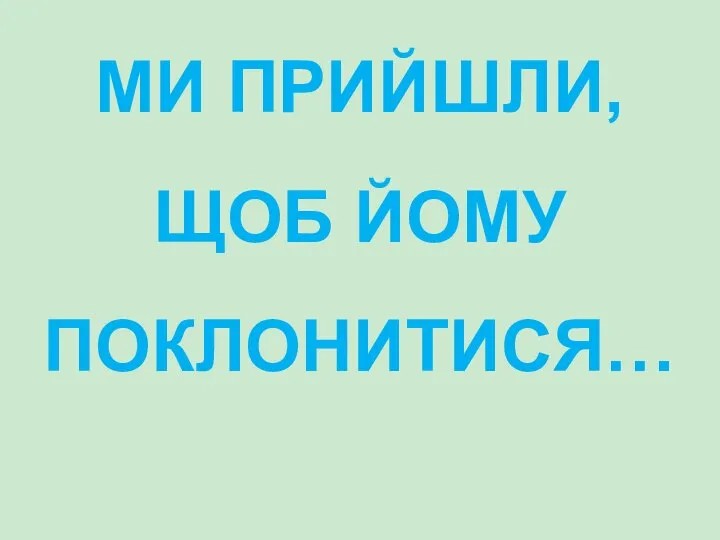 МИ ПРИЙШЛИ, ЩОБ ЙОМУ ПОКЛОНИТИСЯ…