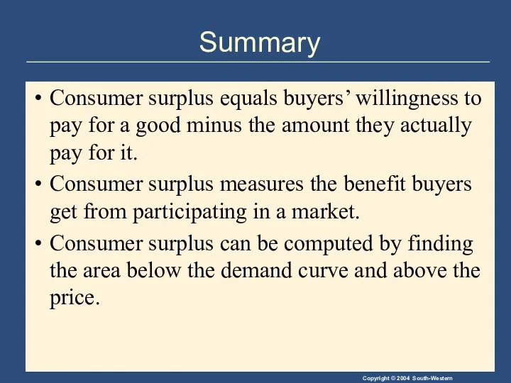 Summary Consumer surplus equals buyers’ willingness to pay for a good