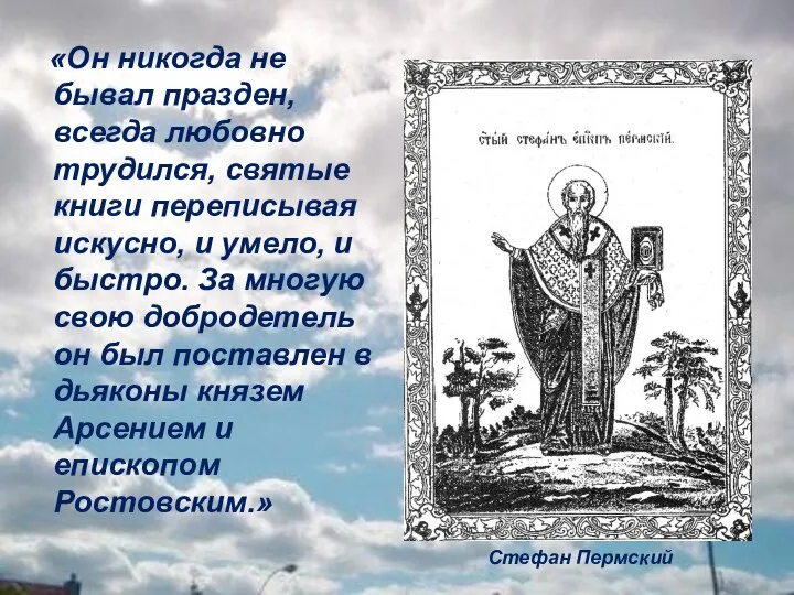 «Он никогда не бывал празден, всегда любовно трудился, святые книги переписывая