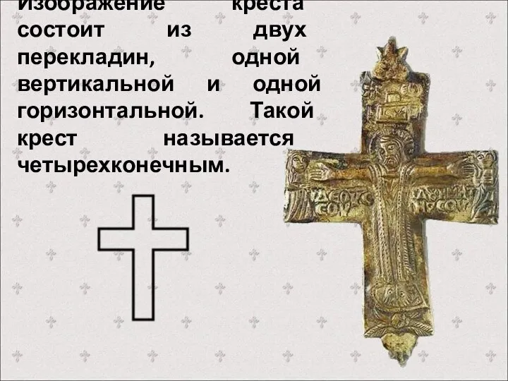 Изображение креста состоит из двух перекладин, одной вертикальной и одной горизонтальной. Такой крест называется четырехконечным.
