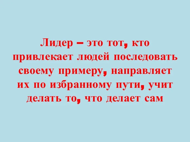 Лидер – это тот, кто привлекает людей последовать своему примеру, направляет