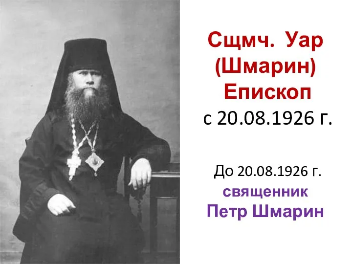 Сщмч. Уар (Шмарин) Епископ c 20.08.1926 г. До 20.08.1926 г. священник Петр Шмарин
