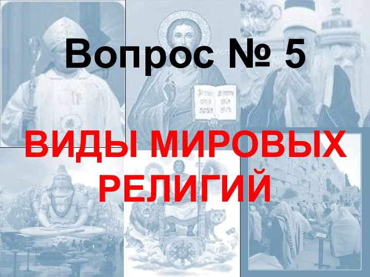 Вопрос № 5 ВИДЫ МИРОВЫХ РЕЛИГИЙ