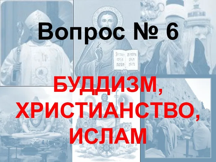 Вопрос № 6 БУДДИЗМ, ХРИСТИАНСТВО, ИСЛАМ