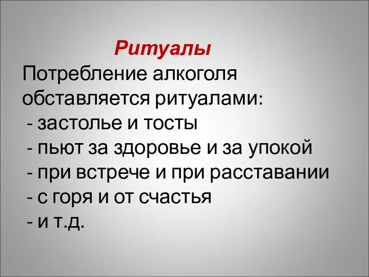 Ритуалы Потребление алкоголя обставляется ритуалами: - застолье и тосты - пьют