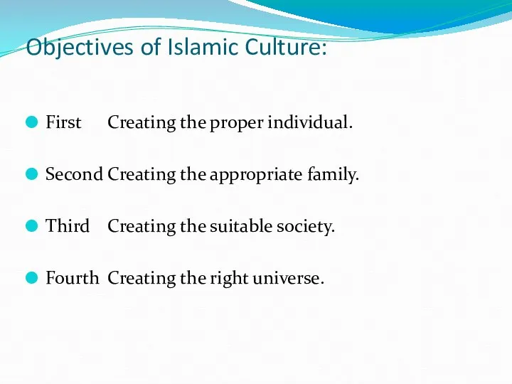 Objectives of Islamic Culture: First Creating the proper individual. Second Creating