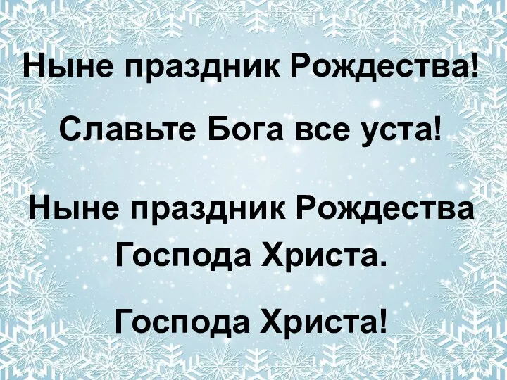 Ныне праздник Рождества! Славьте Бога все уста! Ныне праздник Рождества Господа Христа. Господа Христа!