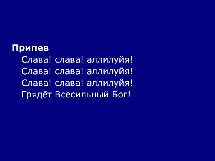 Припев Слава! слава! аллилуйя! Слава! слава! аллилуйя! Слава! слава! аллилуйя! Грядёт Всесильный Бог!