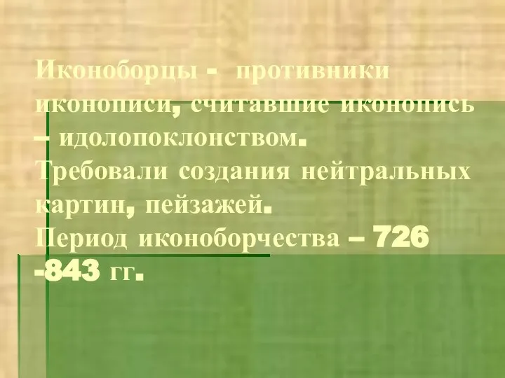 Иконоборцы - противники иконописи, считавшие иконопись – идолопоклонством. Требовали создания нейтральных