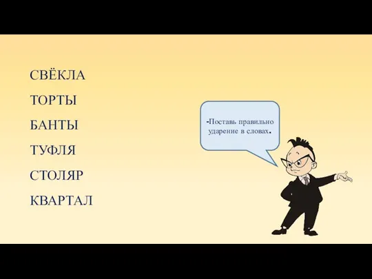 -Поставь правильно ударение в словах. СВЁКЛА ТОРТЫ БАНТЫ ТУФЛЯ СТОЛЯР КВАРТАЛ