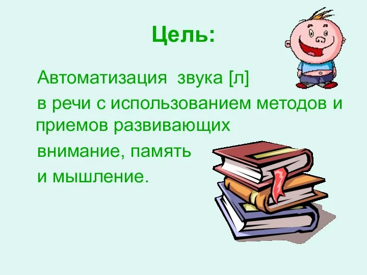 Цель: Автоматизация звука [л] в речи с использованием методов и приемов развивающих внимание, память и мышление.