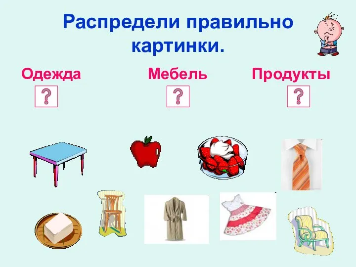 Распредели правильно картинки. Одежда Мебель Продукты