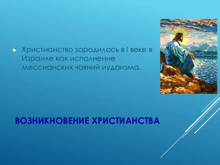 ВОЗНИКНОВЕНИЕ ХРИСТИАНСТВА Христианство зародилось в I веке в Израиле как исполнение мессианских чаяний иудаизма.