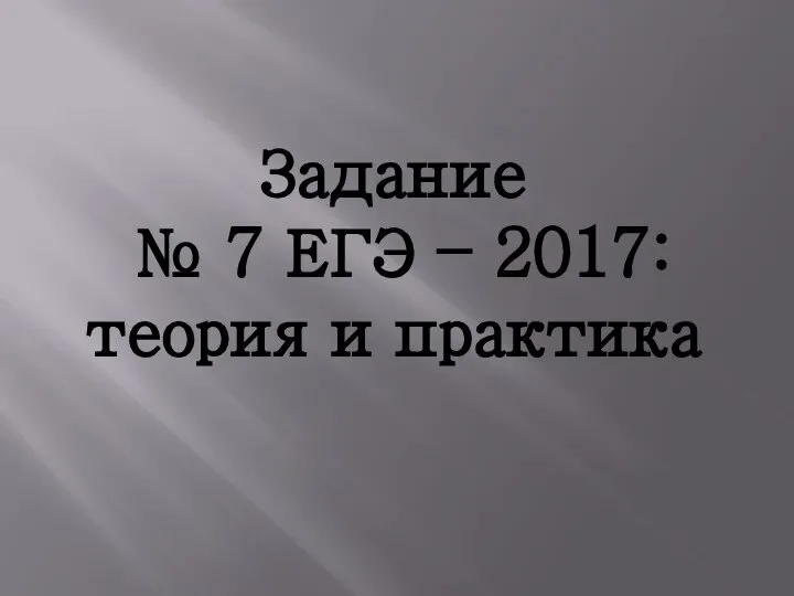 Задание № 7 ЕГЭ – 2017: теория и практика