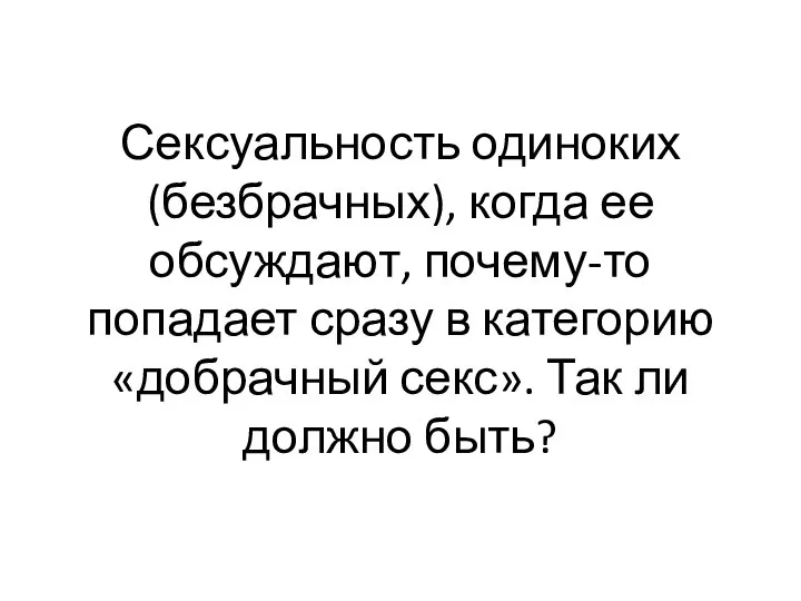 Сексуальность одиноких (безбрачных), когда ее обсуждают, почему-то попадает сразу в категорию