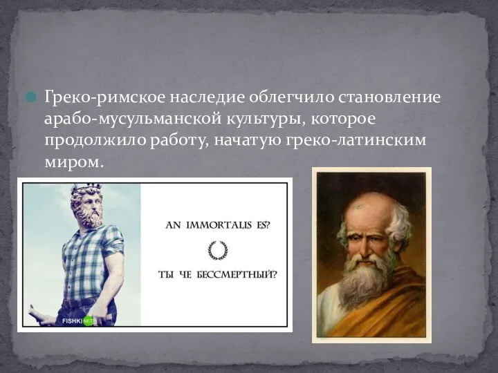 Греко-римское наследие облегчило становление арабо-мусульманской культуры, которое продолжило работу, начатую греко-латинским миром.