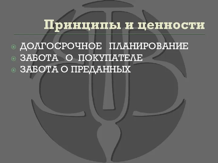 Принципы и ценности ДОЛГОСРОЧНОЕ ПЛАНИРОВАНИЕ ЗАБОТА О ПОКУПАТЕЛЕ ЗАБОТА О ПРЕДАННЫХ