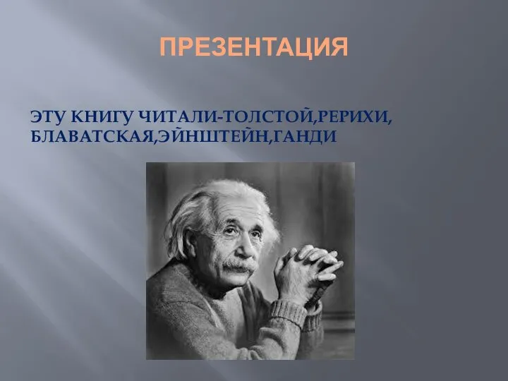 ПРЕЗЕНТАЦИЯ ЭТУ КНИГУ ЧИТАЛИ-ТОЛСТОЙ,РЕРИХИ,БЛАВАТСКАЯ,ЭЙНШТЕЙН,ГАНДИ