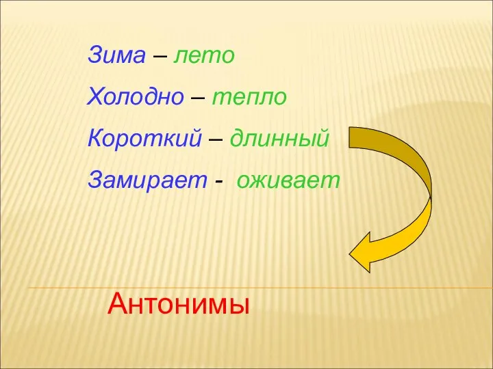 Зима – лето Холодно – тепло Короткий – длинный Замирает - оживает Антонимы