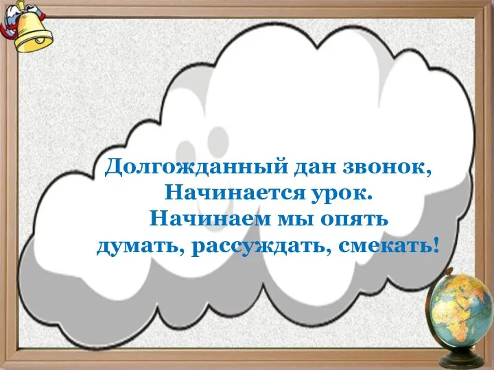 Долгожданный дан звонок, Начинается урок. Начинаем мы опять думать, рассуждать, смекать!