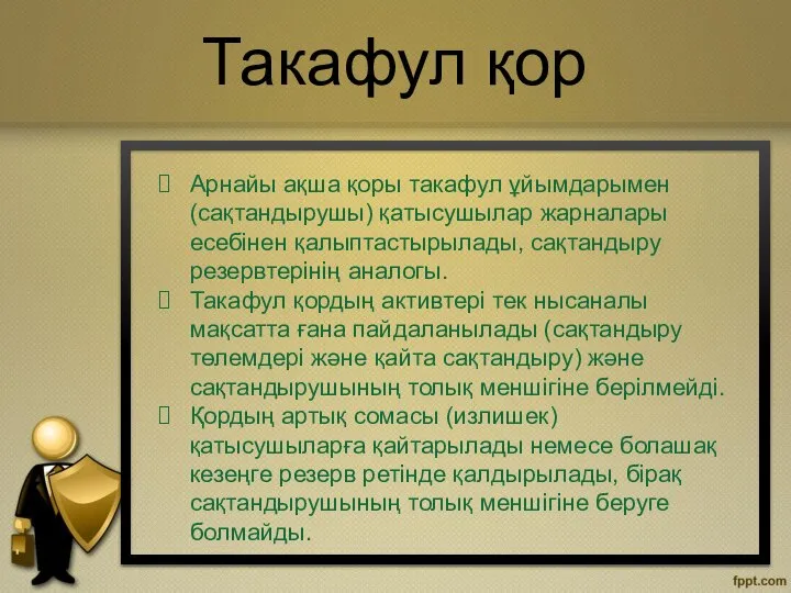 Арнайы ақша қоры такафул ұйымдарымен (сақтандырушы) қатысушылар жарналары есебінен қалыптастырылады, сақтандыру