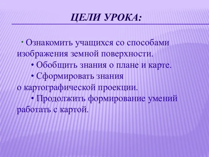 ЦЕЛИ УРОКА: • Ознакомить учащихся со способами изображения земной поверхности. •