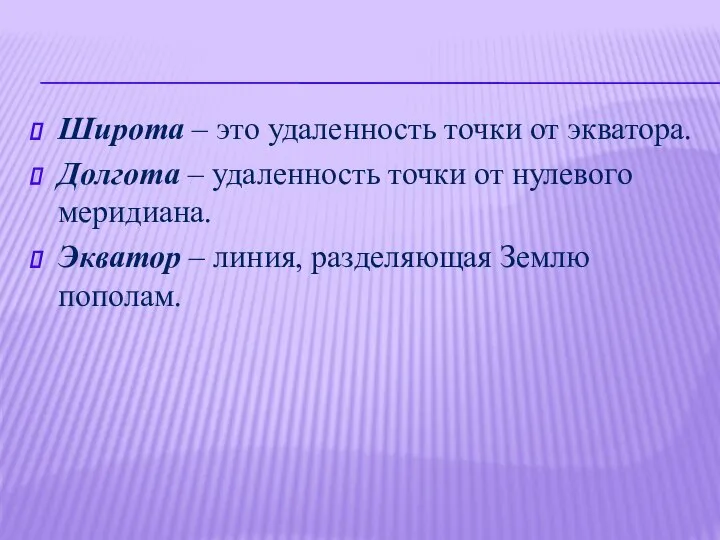 Широта – это удаленность точки от экватора. Долгота – удаленность точки