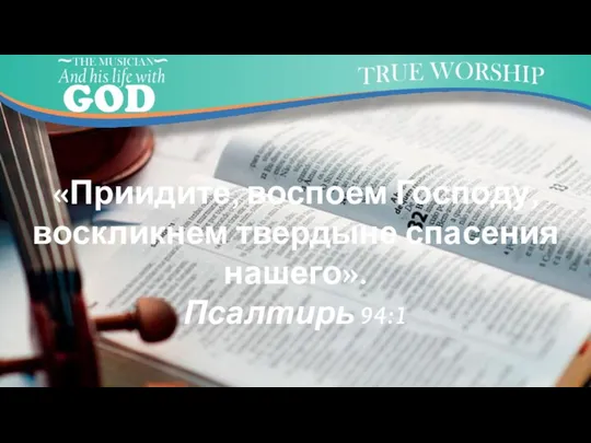 «Приидите, воспоем Господу, воскликнем твердыне спасения нашего». Псалтирь 94:1