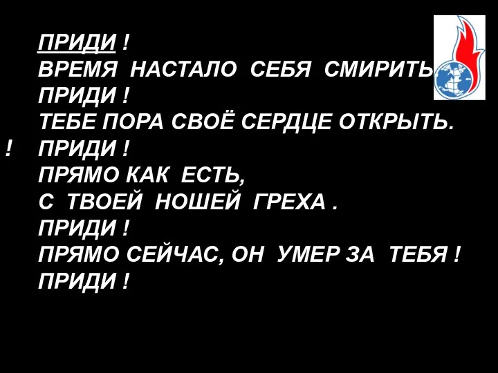 ! ПРИДИ ! ВРЕМЯ НАСТАЛО СЕБЯ СМИРИТЬ. ПРИДИ ! ТЕБЕ ПОРА