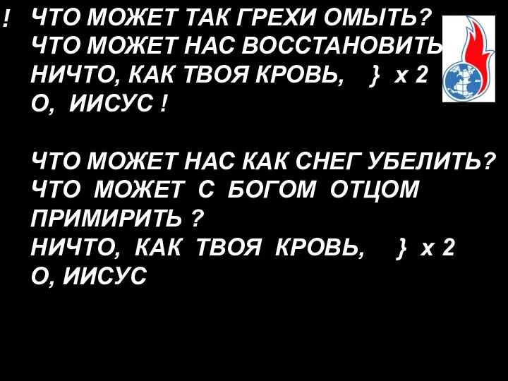 ! ЧТО МОЖЕТ ТАК ГРЕХИ ОМЫТЬ? ЧТО МОЖЕТ НАС ВОССТАНОВИТЬ? НИЧТО,