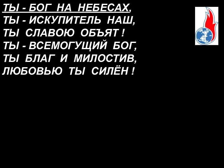 ТЫ - БОГ НА НЕБЕСАХ, ТЫ - ИСКУПИТЕЛЬ НАШ, ТЫ СЛАВОЮ